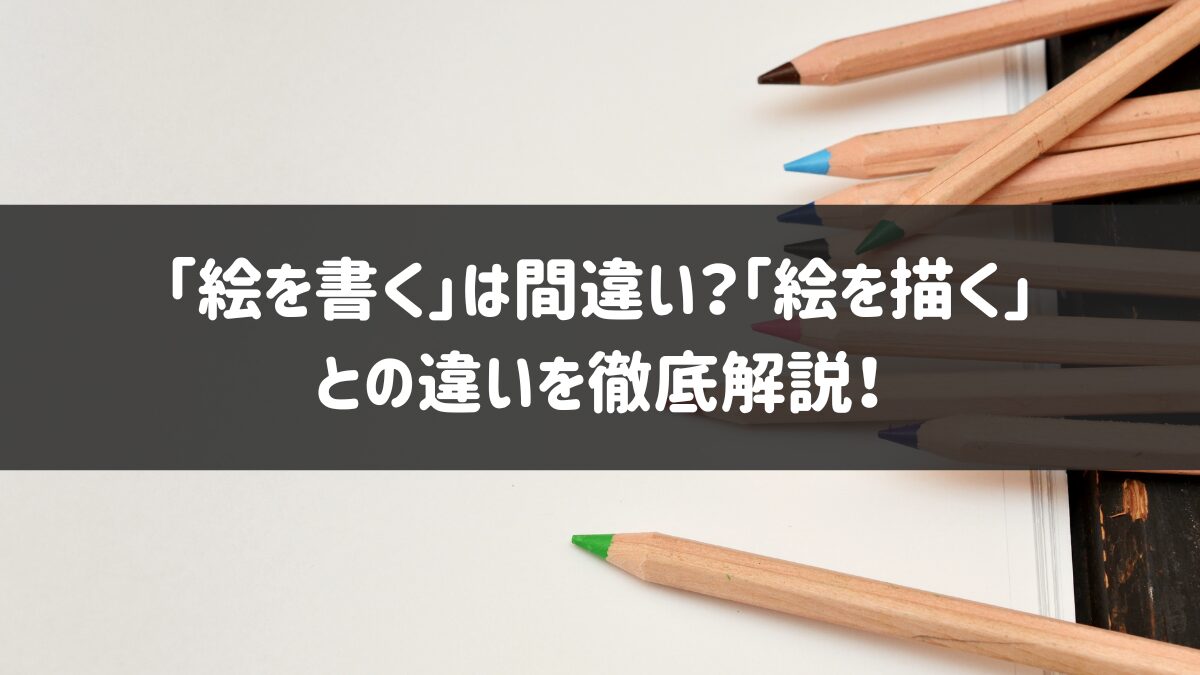 「絵を書く」は間違い？「絵を描く」との違いを徹底解説！ - ゆとりずむ