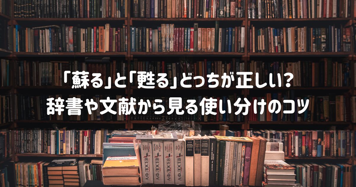 「蘇る」と「甦る」どっちが正しい?辞書や文献から見る使い分けのコツ - ゆとりずむ