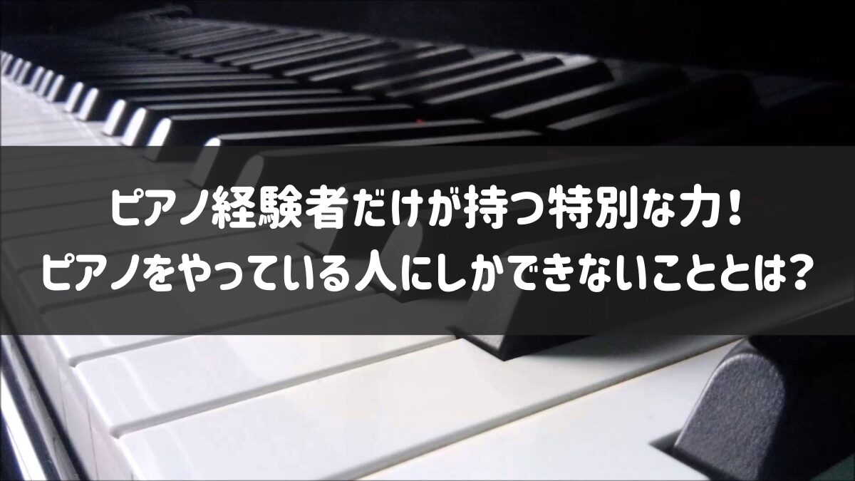 ピアノ経験者だけが持つ特別な力！ピアノをやっている人にしかできないこととは？ - ゆとりずむ